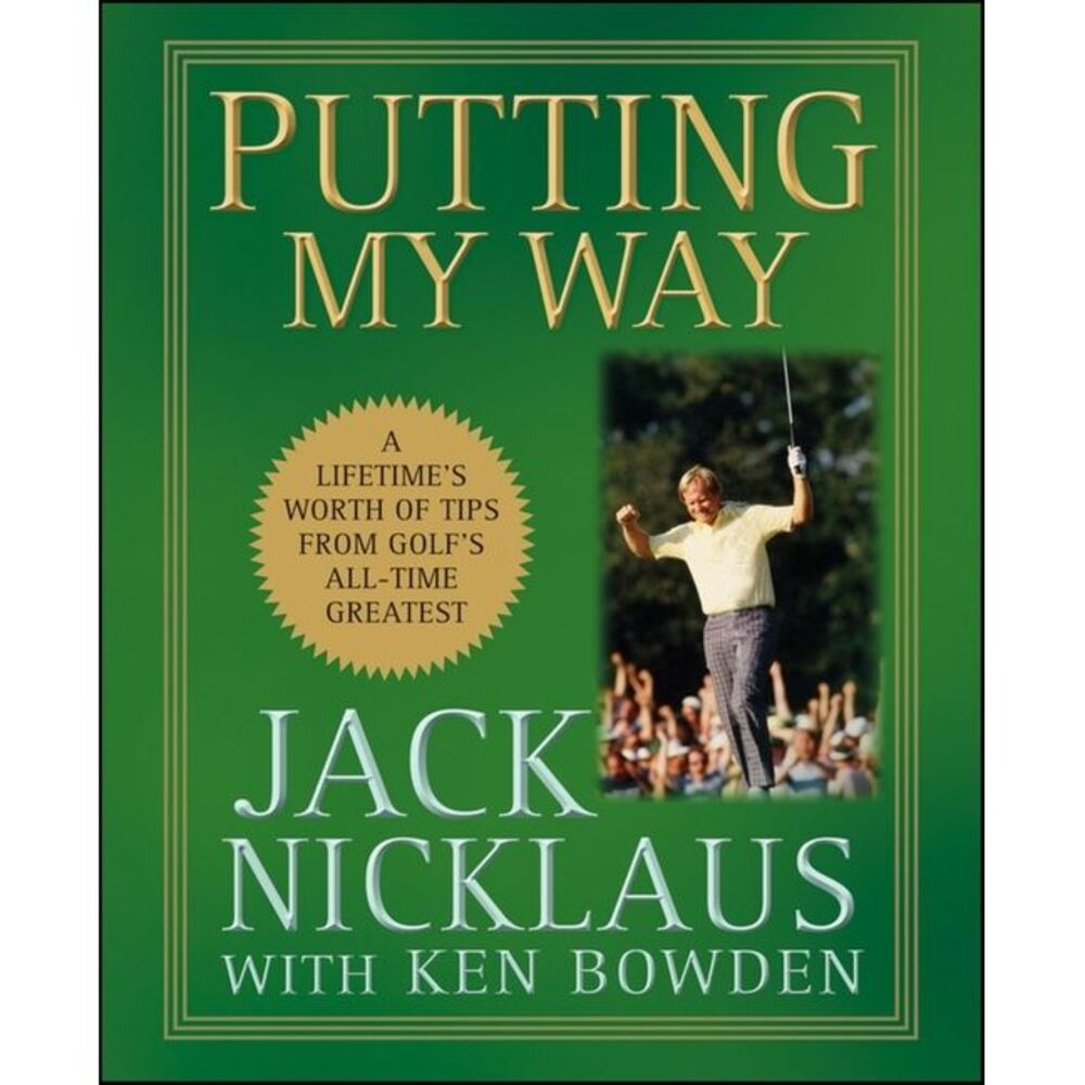 Putting My Way: A Lifetime's Worth of Tips from Golf's All-Time Greatest -- Jack